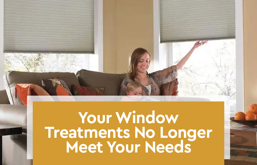 Your Window Treatments No Longer Meet Your Needs